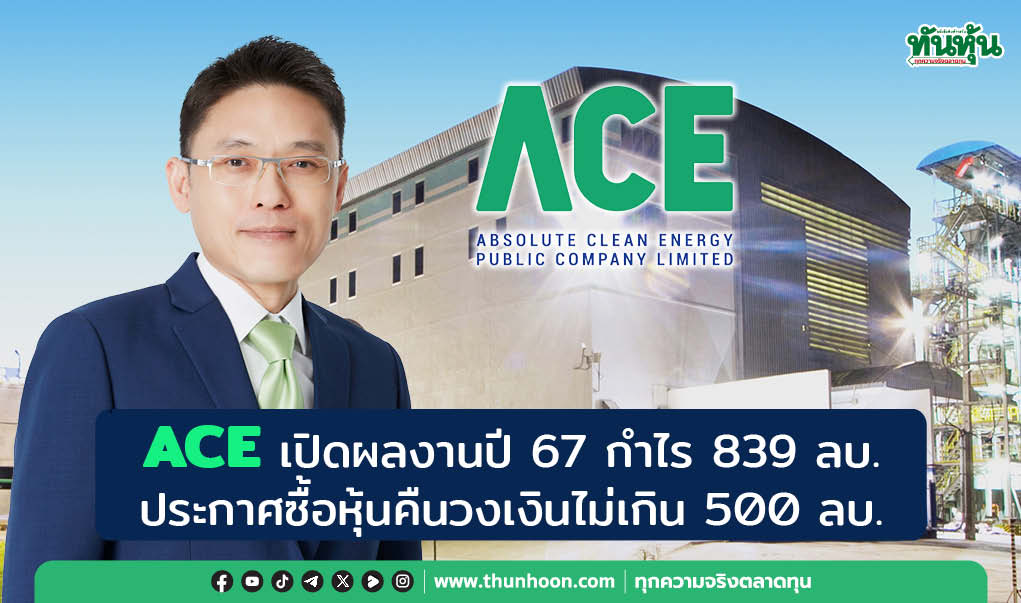 ACE  เปิดผลงานปี 67 กำไร 839 ลบ. ประกาศซื้อหุ้นคืนวงเงินไม่เกิน 500 ลบ.